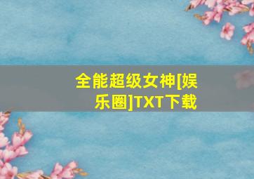 全能超级女神[娱乐圈]TXT下载